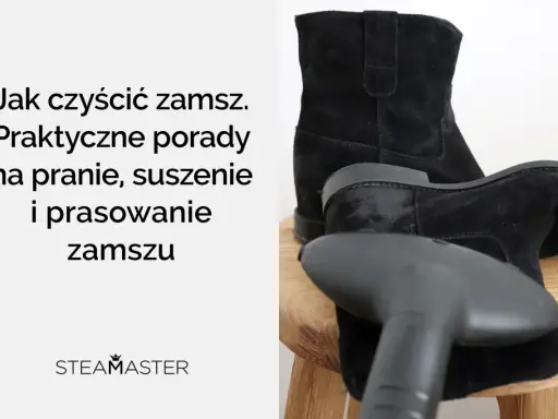 Jak czyścić zamsz? Praktyczne porady na pranie, suszenie i prasowanie zamszu. Czyszczenie czarnych kozaków parownicą.